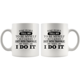 Some People Tell Me To Be Myself But I Always Get Into Trouble When I Do It White Coffee Mug