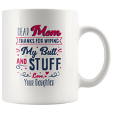 Dear Mom Thanks For Wiping My Butt And Stuff Mom Mothers Day Gift From Daughter White Coffee Mug