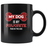 My dog is my favorite pain in the ass black coffee mug
