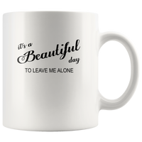 It's a beautiful day to leave me alone white coffee mug