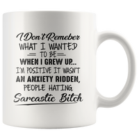 I Don't Remember What Wanted To Be When Grew Up Positive It Wasn't Anxiety Ridden People Hating Sarcastic Bitch White Coffee Mug