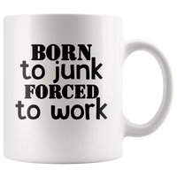 Born to junk forced to work white gift coffee mug