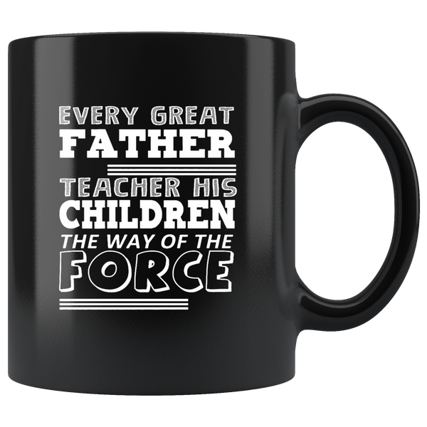 Every Great Father Teaches The Force Funny Father's Day Gift Dad Black Coffee Mug