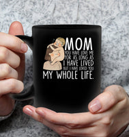 Mom You Have Loved Me For As Long As I Have Lived But I Have Loved You My Whole Life Mothers Day Black Coffee Mug