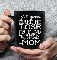 Y'all Gonna Make Me Lose My Mind Up In Here Up In Here Mom Mothers Day Gift Black Coffee Mug