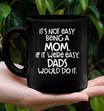 It's Not Easy Being A Mom If It Were Easy Dads Would Do It Mothers Day Gift Black Coffee Mug