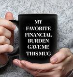 My Favorite Financial Burden Gave Me This Mug Mothers Day Fathers Day Gift For Mom Dad Black Coffee Mug