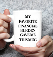 My Favorite Financial Burden Gave Me This Mug Mothers Day Fathers Day Gift For Mom Dad White Coffee Mug