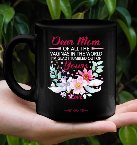 Personalized Customize Dear Mom Of All The Vaginas In World I'm Glad Tumbled Out Of Yours Mothers Day Gift Flower Black Coffee Mug