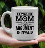 I Am Your Mom Your Argument Is Invalid Mothers Day Gift White Coffee Mug