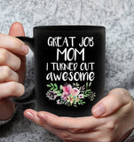 Great Job Mom I Turned Out Awesome Mothers Day Gift Black Coffee Mug