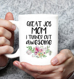 Great Job Mom I Turned Out Awesome Mothers Day Gift White Coffee Mug