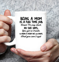 Being A Mom Is Full Time Job No Pay Check Sick Break Can't Quit Mothers Day Gift White Coffee Mug