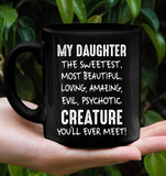 My Daughter The Sweetest Most Beautiful Loving Amazing Evil Psychotic Creature You'll Ever Meet Gift Black Coffee Mug