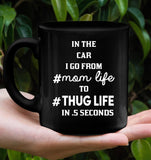 In The Car I Go From MomLife To Thug Life In 5 Seconds Mothers Day Gift Black Coffee Mug