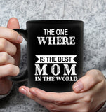 Personalized Customize The One Where Is The Best Mom In The World Mothers Day Gift Black Coffee Mug