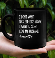 I Don’t Want To Sleep Like A Baby I Want To Seep Like My Husband Momlife Mothers Day Gift Black Coffee Mug