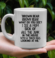 Brown Bear What Do You See I See A Mom Sick Of All The Junk In The House Mothers Day Gift White Coffee Mug