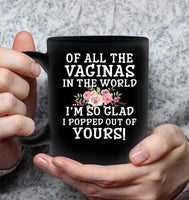 Of All The Vaginas In World I'm So Glad Popped Out Of Yours Mothers Day Gift Black Coffee Mug