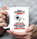 Happy Mother's Day Mom Thank You For Everything From The One You Didn't Swallow Gift White Coffee Mug