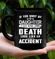 If You Hurt My Daughter I Can Make Your Death Look Like An Accident  Black Coffee Mug