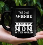 Personalized Customize The One Where Is The Best Mom In The World Mothers Day Gift Black Coffee Mug