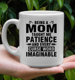 Being A Mom Taught Me Patience And Every Curse Word Imaginable Mothers Day Gift White Coffee Mug