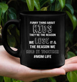 Funny Thing About Kids They're The Reason We Lose It The Reason We Hold It Together Momlife Mothers Day Gift Black Coffee Mug