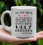 To My Mom No Matter How Hard Life Gets At Least You Dont Have Ugly Children Love Your Favorite Mothers Day Gift White Coffee Mug