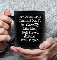 My Daughter Is Turning Out To Be Exactly Like Me Well Played Karma Well Played Mothers Day Gift Black Coffee Mug