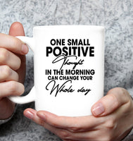 One Small Positive Thought In The Morning Can Change Your Whole Day White Coffee Mug