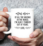 Dear Mom Of All The Vaginas In World I'm Glad Tumbled Out Of Yours Mothers Day Personalized Custom Gift White Coffee Mug