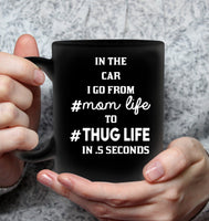 In The Car I Go From MomLife To Thug Life In 5 Seconds Mothers Day Gift Black Coffee Mug