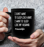 I Don’t Want To Sleep Like A Baby I Want To Seep Like My Husband Momlife Mothers Day Gift Black Coffee Mug