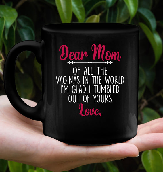 Personalized Customize Dear Mom Of All The Vaginas In World I'm Glad Tumbled Out Of Yours Mothers Day Gift Black Coffee Mug