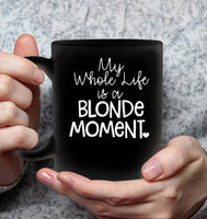 My Whole Life Is A Blonde Moment Mothers Day Gift Black Coffee Mug