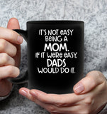 It's Not Easy Being A Mom If It Were Easy Dads Would Do It Mothers Day Gift Black Coffee Mug