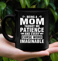 Being A Mom Taught Me Patience And Every Curse Word Imaginable Mothers Day Gift Black Coffee Mug