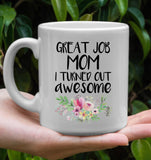 Great Job Mom I Turned Out Awesome Mothers Day Gift White Coffee Mug