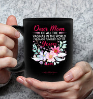 Personalized Customize Dear Mom Of All The Vaginas In World I'm Glad Tumbled Out Of Yours Mothers Day Gift Flower Black Coffee Mug