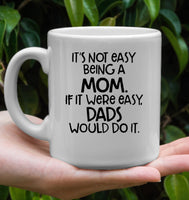 It's Not Easy Being A Mom If It Were Easy Dads Would Do It Mothers Day Gift White Coffee Mug