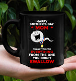 Happy Mother's Day Mom Thank You For Everything From The One You Didn't Swallow Gift Black Coffee Mug