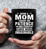 Being A Mom Taught Me Patience And Every Curse Word Imaginable Mothers Day Gift Black Coffee Mug