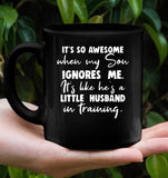 It's So Awesome When My Son Ignores Me It's Like He's A Little Husband In Training Mothers Day Gift Black Coffee Mug