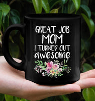 Great Job Mom I Turned Out Awesome Mothers Day Gift Black Coffee Mug