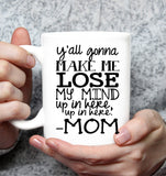 Y'all Gonna Make Me Lose My Mind Up In Here Up In Here Mom Mothers Day Gift White Coffee Mug