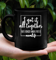 I Got It All Together But I Forgot Where I Put It Momlife Mom Life Mothers Day Gift Black Coffee Mug