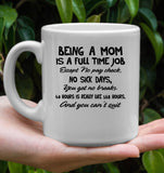 Being A Mom Is Full Time Job No Pay Check Sick Break Can't Quit Mothers Day Gift White Coffee Mug