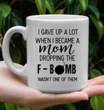 I gave up a lot when I became a mom dropping the f bomb wasn't one of them mothers day gift White Coffee Mug