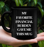 My Favorite Financial Burden Gave Me This Mug Mothers Day Fathers Day Gift For Mom Dad Black Coffee Mug